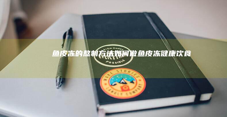鱼皮冻的熬制方法