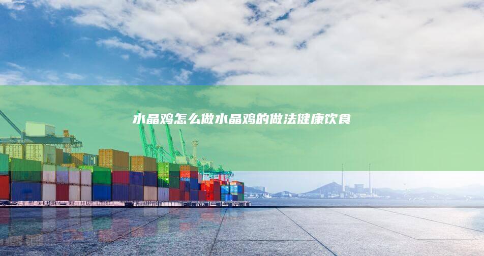 水晶鸡怎么做水晶鸡的做法
